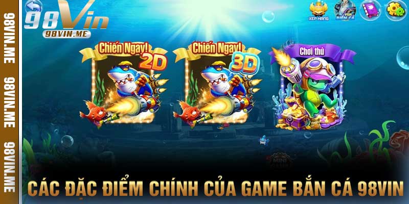 Các đặc điểm chính của game Bắn Cá 98vin