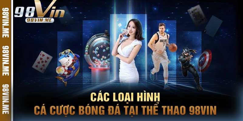Các loại hình cá cược bóng đá tại Thể Thao 98vin
