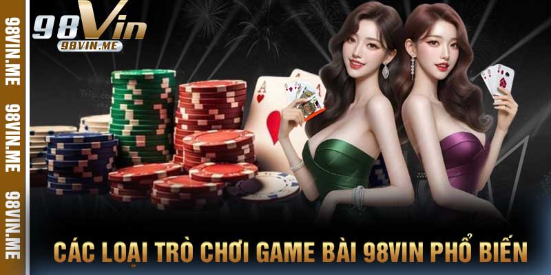 Các loại trò chơi game bài 98vin phổ biến