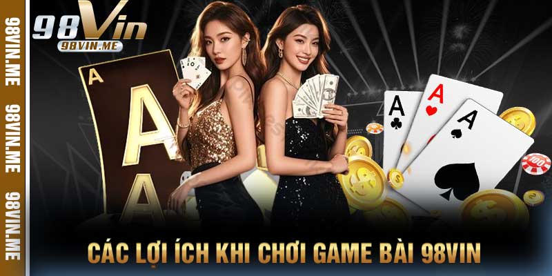 Các lợi ích khi chơi game bài 98vin
