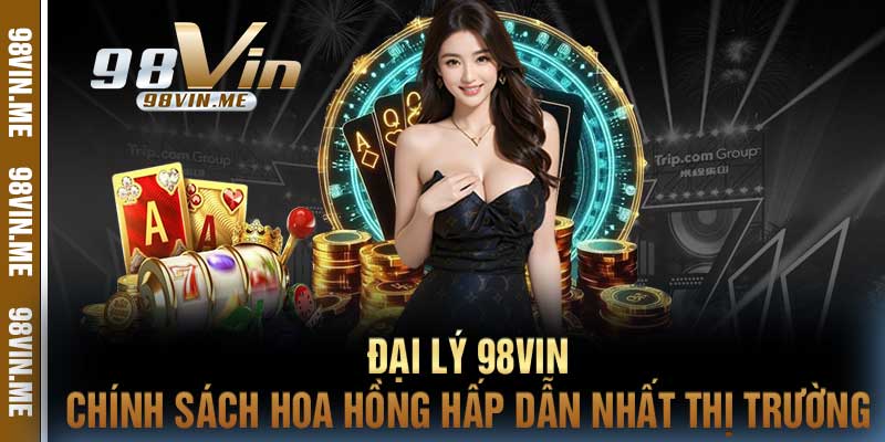 Đại Lý 98vin Chính Sách Hoa Hồng Hấp Dẫn Nhất Thị Trường