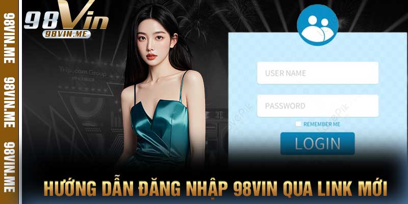 Hướng dẫn đăng nhập 98vin qua link mới