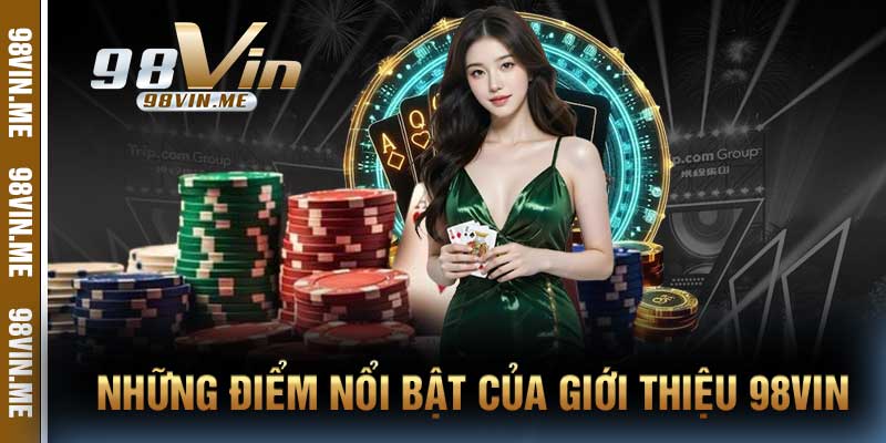 Những điểm nổi bật của giới thiệu 98vin